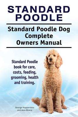 Image for Standard Poodle. Standard Poodle Dog Complete Owners Manual. Standard Poodle book for care, costs, feeding, grooming, health and training.