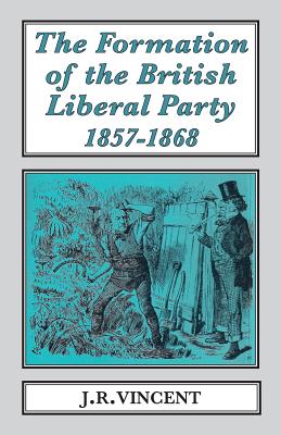The Formation of the British Liberal Party, 1857-1868