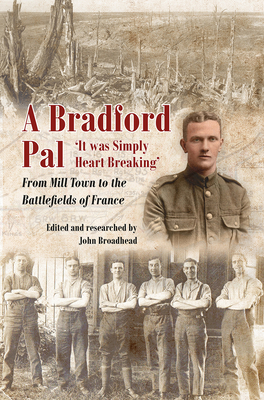 A Bradford Pal: It was Simply Heart Breaking From Mill Town to the Battlefields of France