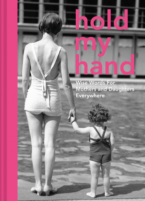 Image for Hold My Hand: Wise Words for Mothers and Daughters Everywhere Hold My Hand: Wise Words for Mothers and Daughters Everywhere