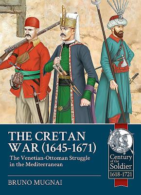 Cretan War, 1645-1671: The Venetian-Ottoman Struggle in the Mediterranean .