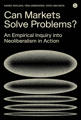 Can Markets Solve Problems: An Empirical Inquiry into Neoliberalism in Action (Goldsmiths Press / PERC Papers)