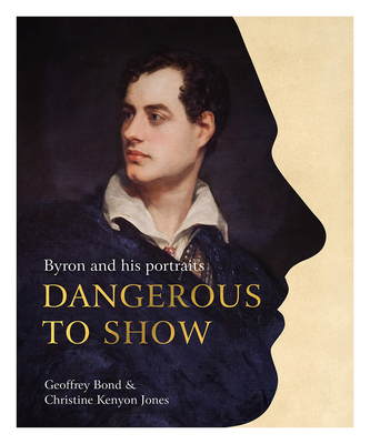Dangerous to Show: Byron and His Portraits