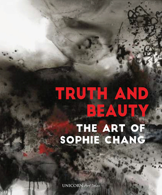 Truth and Beauty: The Art of Sophie Chang (Unicorn Chinese Artists Series)