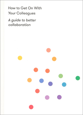 How to Get on with Your Colleagues: A Guide to Better Collaboration