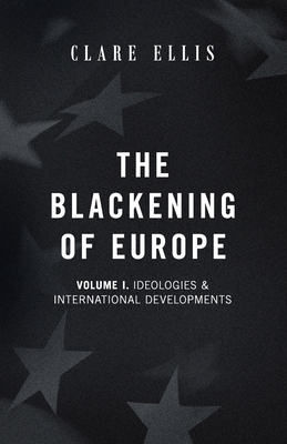 The Blackening of Europe: Ideologies & International Developments; Volume 1