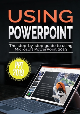 Using PowerPoint 2019: The Step-by-step Guide to Using Microsoft PowerPoint 2019 (3)