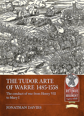 Image for Tudor Arte of Warre: The Conduct of War from Henry VII to Mary I, 1485-1558 Tudor Arte of Warre: The Conduct of War from Henry VII to Mary I, 1485-1558