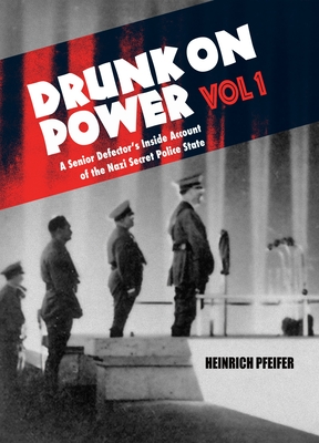 Drunk on Power: A Senior Defector's Inside Account of the Nazi Secret Police State (1)