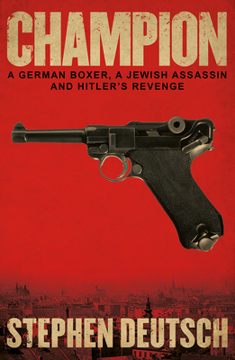 Champion: A German Boxer, A Jewish Assassin and Hitlers Revenge