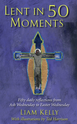Lent in 50 Moments: Fifty daily reflections from Ash Wednesday to Easter Wednesday