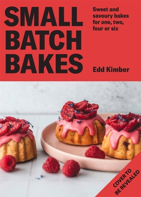 Small Batch Bakes: Baking Cakes, Cookies, Bars and Buns for One to Six People