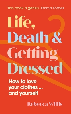 New River Books Ltd Life, Death and Getting Dressed How to love your clothes and yourself.