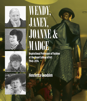 Wendy, Janey, Joanne and Madge: Inspirational Professors of Fashion at the Royal College of Art 19482014