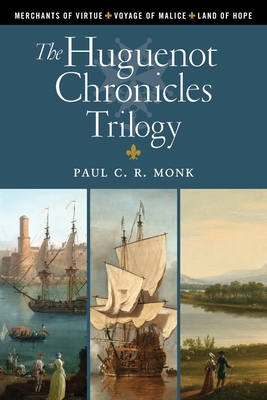 The Huguenot Chronicles A Historical Fiction Trilogy: Includes: Merchants of Virtue, Voyage of Malice, Land of Hope
