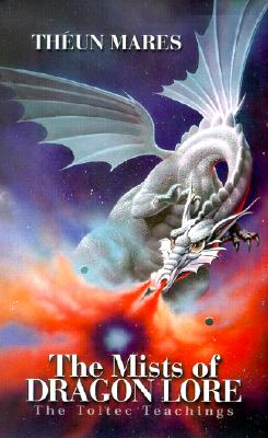 The Mists of Dragon Lore - The Toltec Teachings, Volume Three