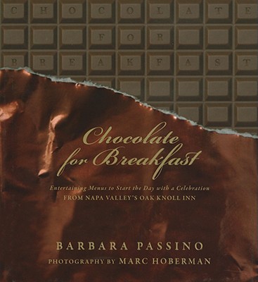 Chocolate for Breakfast: Entertaining Menus to Start the Day with a Celebration From Napa Valley's Oak Knoll Inn