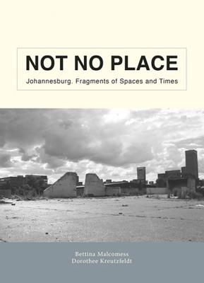 Image for Not No Place: Johannesburg. Fragments of Spaces and Times (Signed and inscribed by both the authors, Bettina Malcomess and Dorothee Kreutzfeldt) Not No Place: Johannesburg. Fragments of Spaces and Times (Signed and inscribed by both the authors, Bettina Malcomess and Dorothee Kreutzfeldt)