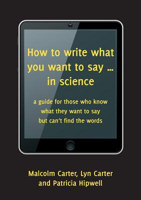 Image for How to Write What You Want to Say in Science: A Guide for those who know what they want to say but can't find the words