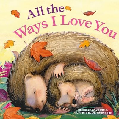 Image for All the Ways I Love You-Beautiful Illustrations and a Heartwarming Poem to Share the Ways you Love your Little One (Tender Moments) All the Ways I Love You-Beautiful Illustrations and a Heartwarming Poem to Share the Ways you Love your Little One (Tender Moments)