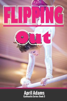 Flipping Out: The Gymnastics Series #3 (The Gymnastics Series #4)