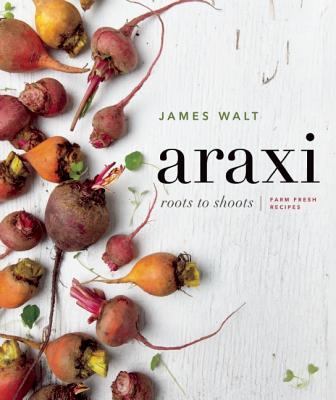 Image for Araxi: Roots to Shoots; Farm Fresh Recipes Araxi: Roots to Shoots; Farm Fresh Recipes