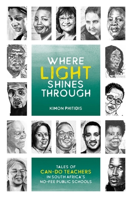Where Light Shines Through: Tales of Can-Do Teachers in South Africa's No-Fee Public Schools (Signed and Inscribed by the Author Kimon Phitidis)