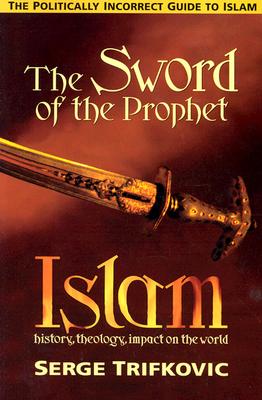 The Sword of the Prophet: Islam; History, Theology, Impact on the World