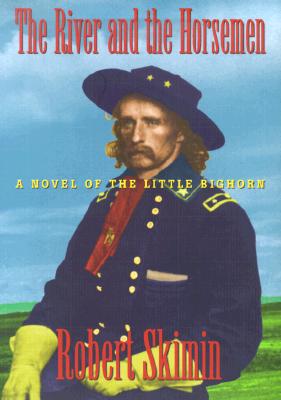 THE RIVER AND THE HORSEMEN: A NOVEL OF THE LITTLE BIGHORN