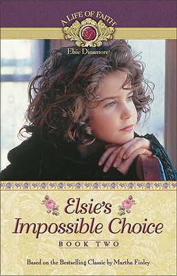 Image for Elsie's Impossible Choice (Life of Faith, A: Elsie Dinsmore Series) Elsie's Impossible Choice (Life of Faith, A: Elsie Dinsmore Series)