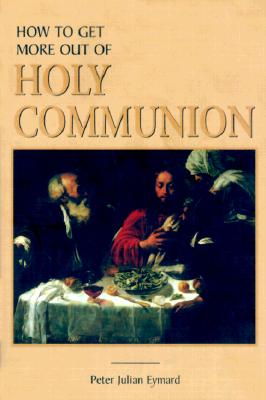 How to Get More Out of Holy Communion