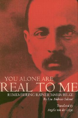 You Alone Are Real to Me: Remembering Rainer Maria Rilke (American Readers Series)