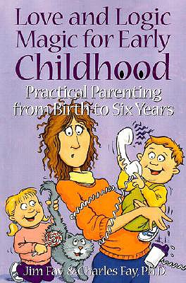 Love and Logic Magic for Early Childhood: Practical Parenting From Birth to Six Years