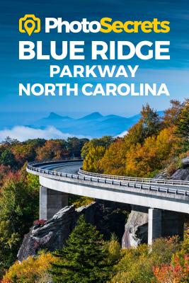 PhotoSecrets Blue Ridge Parkway North Carolina: Where to Take Pictures: A Photographer's Guide to the Best Photography Spots