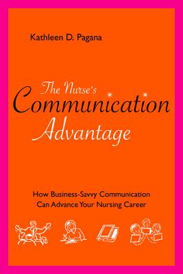 The Nurse's Communication Advantage: How Business Savvy Communication Can Advance Your Nursing Career (Nurse's Advantage)