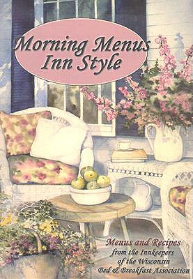 Image for Morning Menus Inn Style: Menus and Recipes from the Innkeepers of the Wisconsin Bed and Breakfast Association Morning Menus Inn Style: Menus and Recipes from the Innkeepers of the Wisconsin Bed and Breakfast Association