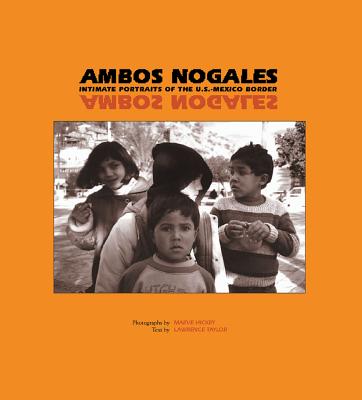 Ambos Nogales: Intimate Portraits of the U.S.-Mexico Border (A School for Advanced Research Resident Scholar Book)