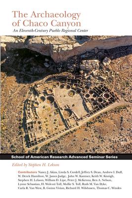 The Archaeology of Chaco Canyon: An Eleventh-Century Pueblo Regional Center (School for Advanced Research Advanced Seminar Series)