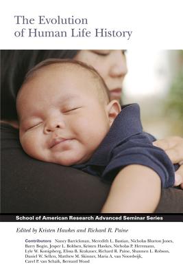 The Evolution of Human Life History (School for Advanced Research Advanced Seminar Series)
