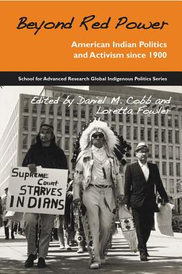 Beyond Red Power: American Indian Politics and Activism since 1900 (School for Advanced Research Global Indigenous Politics Series)