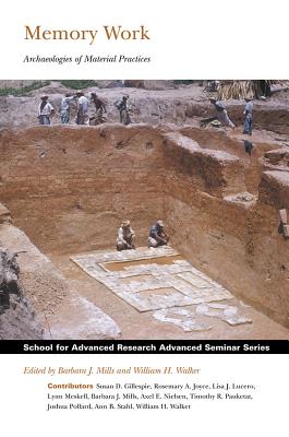 Memory Work: Archaeologies of Material Practices (School for Advanced Research Advanced Seminar Series)