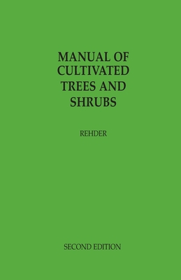 The Manual of Cultivated Trees and Shrubs Hardy in North America Exclusive of the Subtropical and Warmer Temperate Regions