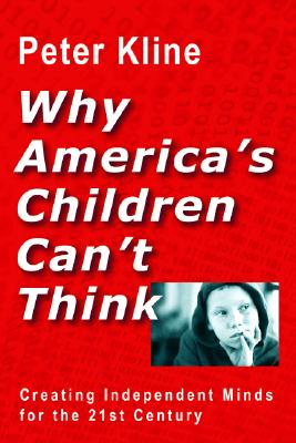 Why America's Children Can't Think: Creating Independent Minds for the 21st Century