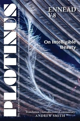 Plotinus Ennead V.8: On Intelligible Beauty: Translation with an Introduction and Commentary (The Enneads of Plotinus)