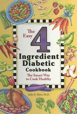The Easy 4 Ingredient Diabetic Cookbook: The Smart Way to Cook Healthy