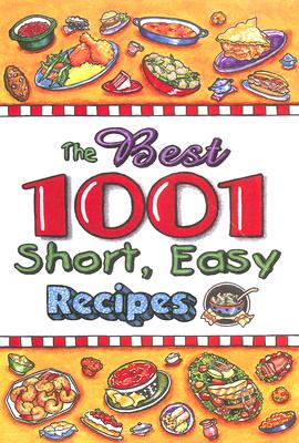 The Best 1001 Short, Easy Recipes That Everyone Should Have
