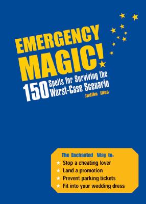 Emergency Magic: 150 Spells for Surviving the Worst-Case Scenario