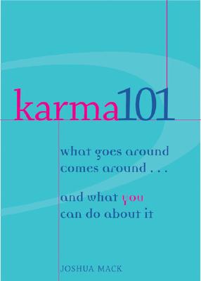 Karma 101: What Goes Around Comes Around.and What You Can Do about It
