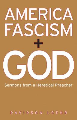 America, Fascism, And God: Sermons from a Heretical Preacher