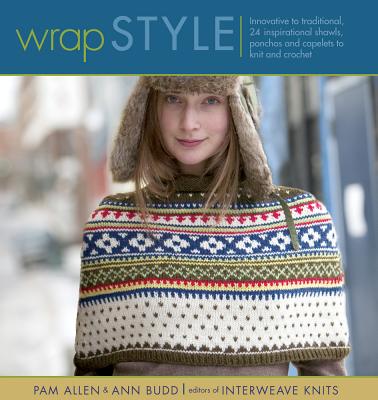 Wrap Style : Innovative To Traditional, 24 Inspirational Shawls, Ponchos, And Capelets To Knit And Crochet